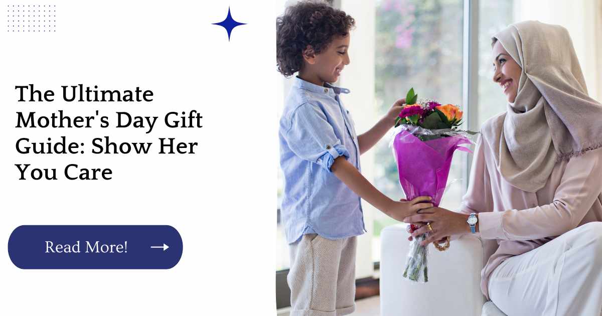 The Ultimate Mother's Day Gift Guide: Show Her You Care